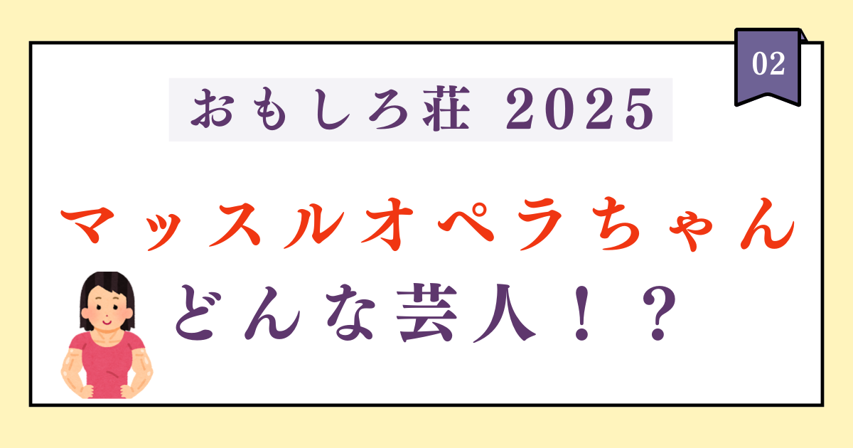 【おもしろ荘2025】マッスルオペラちゃんは次世代マッチョ女性芸人！プロフィールまとめ