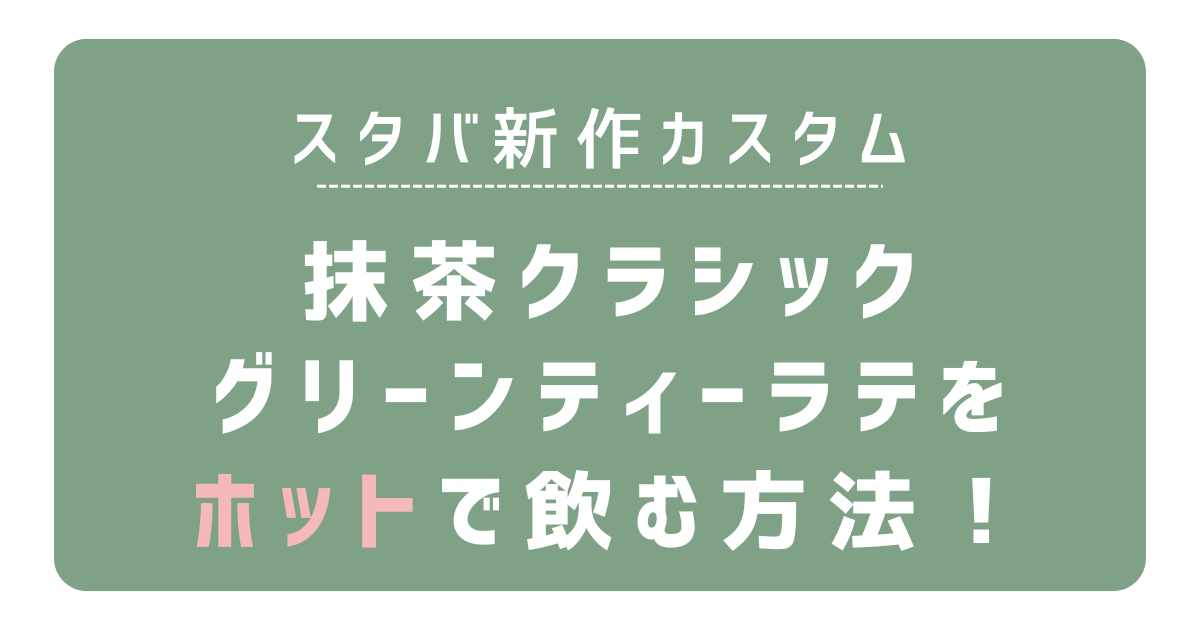 スタバ新作　カスタム　抹茶クラシックグリーンティーラテ　ホット